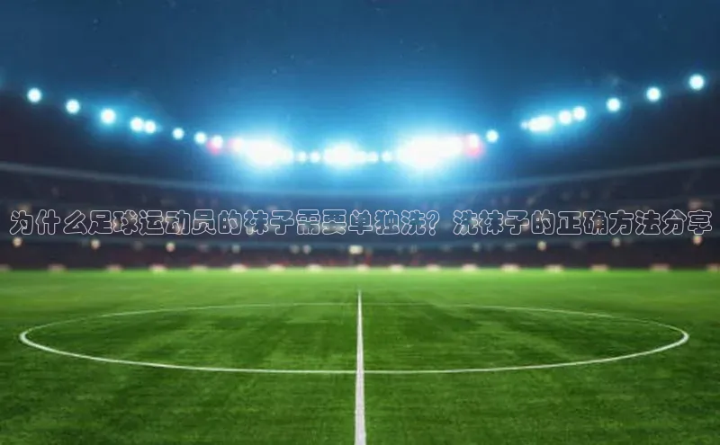 耀世娱乐登录地址普信公司为什么足球运动员的袜子需要单独洗？洗袜子的正确方法分享