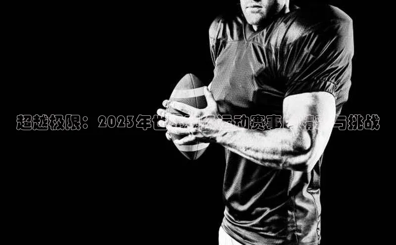 耀世娱乐58同城超越极限：2023年世界顶级运动赛事的精彩与挑战