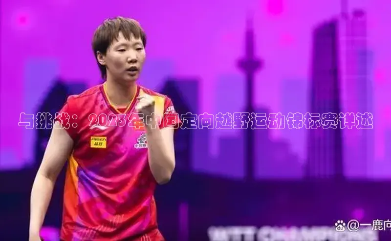 耀世娱乐58同城与挑战：2023年中国定向越野运动锦标赛详述