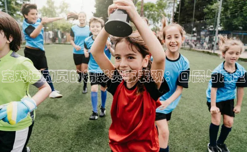 宝鸡运动员的精彩赛事表现：回顾与展望