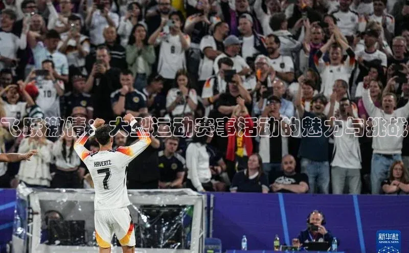 飞跃激情：大型运动赛事活动的魅力与挑战
