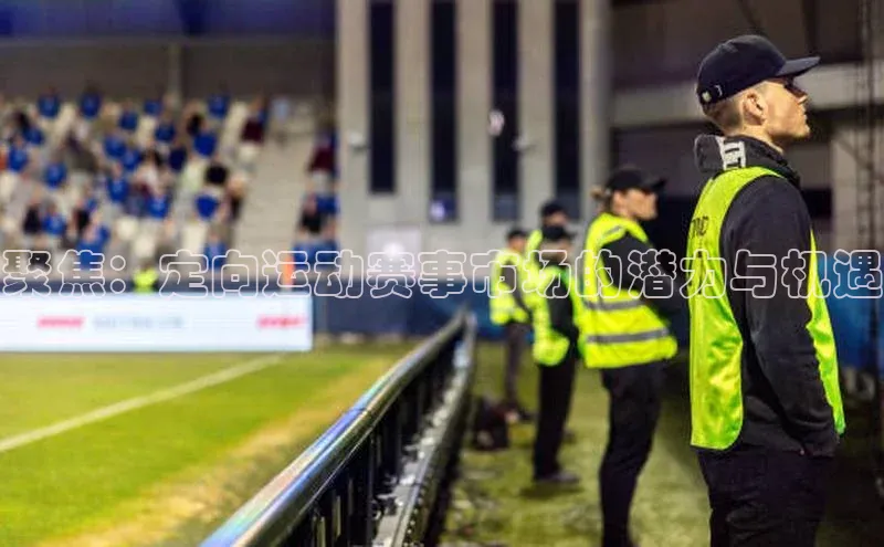 聚焦：定向运动赛事市场的潜力与机遇