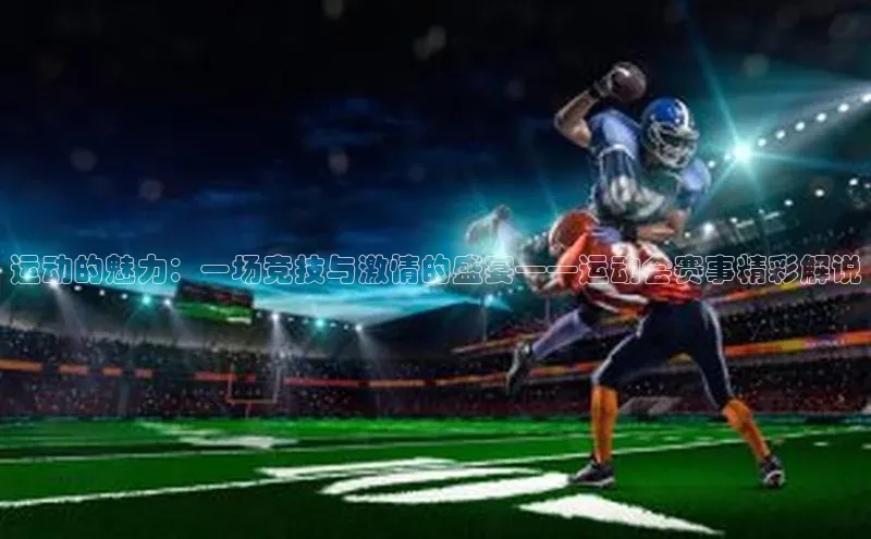 运动的魅力：一场竞技与激情的盛宴——运动会赛事精彩解说