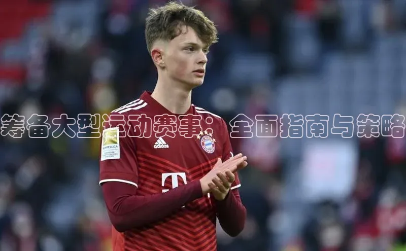 筹备大型运动赛事：全面指南与策略