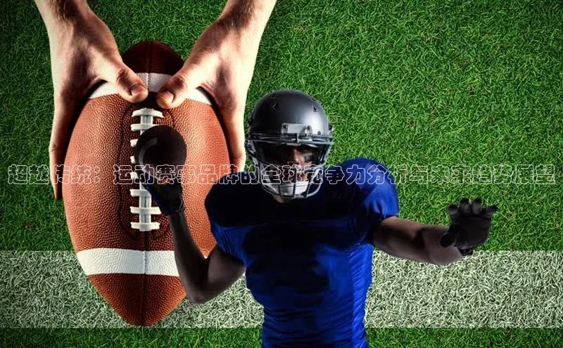 超越传统：运动赛事品牌的全球竞争力分析与未来趋势展望