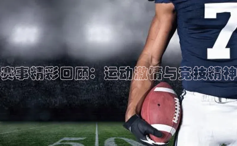 赛事精彩回顾：运动激情与竞技精神