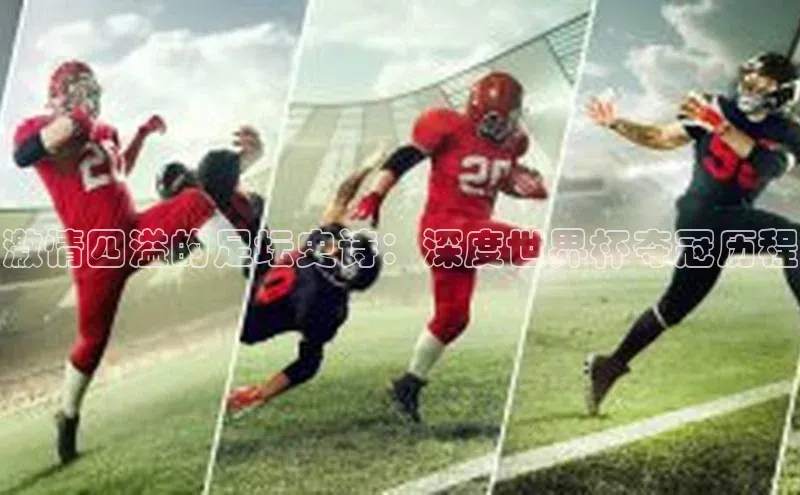 激情四溢的足坛史诗：深度世界杯夺冠历程