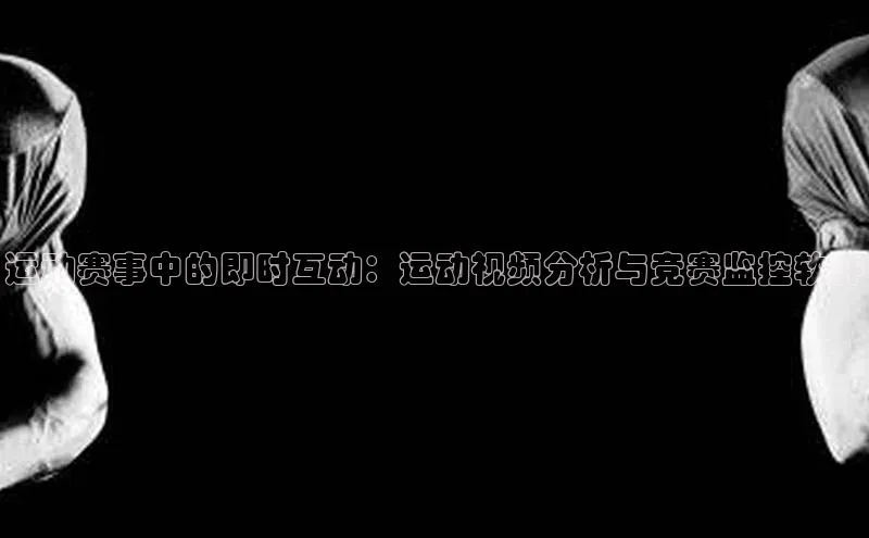 运动赛事中的即时互动：运动视频分析与竞赛监控软件