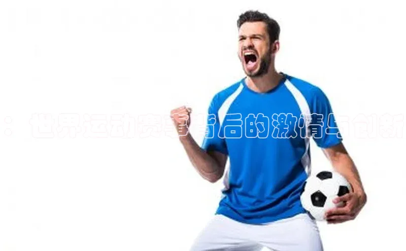 ：世界运动赛事背后的激情与创新