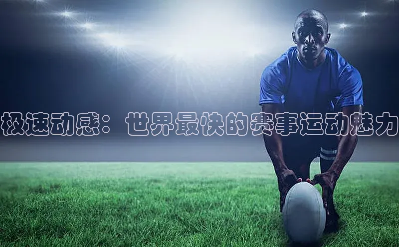 极速动感：世界最快的赛事运动魅力